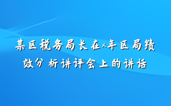 某区税务局长在x年区局绩效分析讲评会上的讲话
