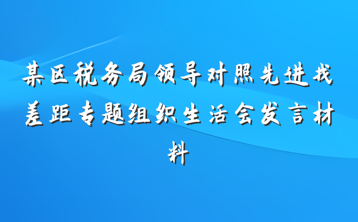 某区税务局领导对照先进找差距专题组织生活会发言材料