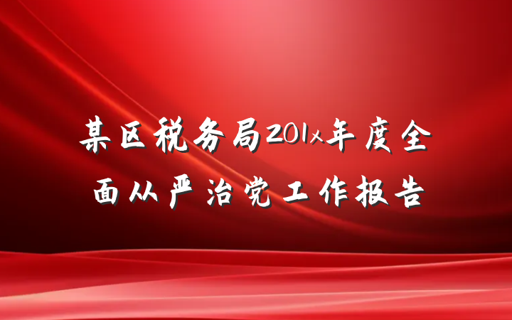 某区税务局201x年度全面从严治党工作报告