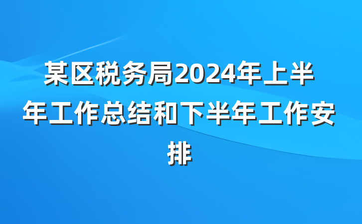 某区税务局2024年上半年工作总结和下半年工作安排