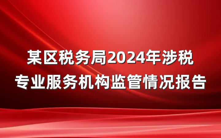 某区税务局2024年涉税专业服务机构监管情况报告