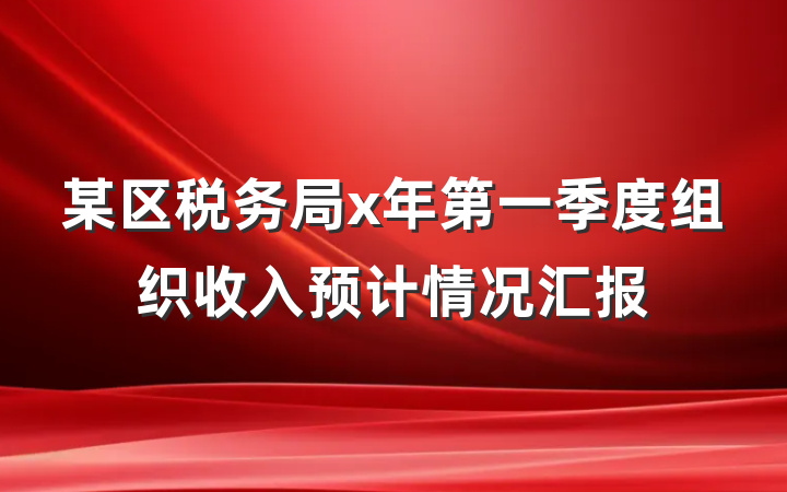 某区税务局x年第一季度组织收入预计情况汇报