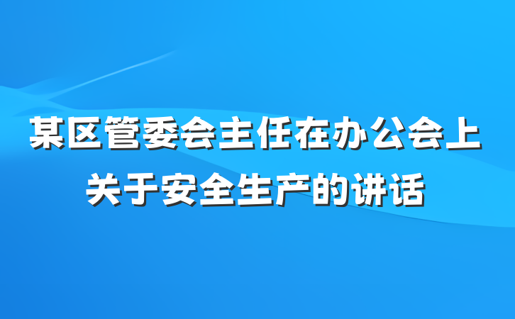 某区管委会主任在办公会上关于安全生产的讲话