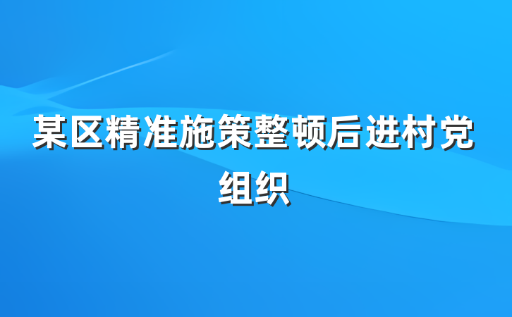 某区精准施策整顿后进村党组织