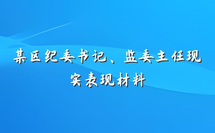 某区纪委书记、监委主任现实表现材料