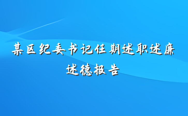 某区纪委书记任期述职述廉述德报告