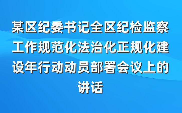 某区纪委书记全区纪检监察工作规范化法治化正规化建设年行动动员部署会议上的讲话