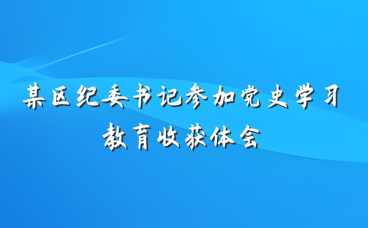 某区纪委书记参加党史学习教育收获体会