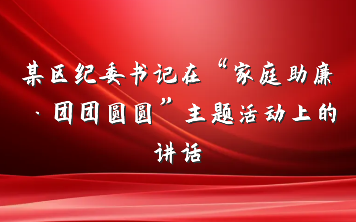 某区纪委书记在“家庭助廉·团团圆圆”主题活动上的讲话
