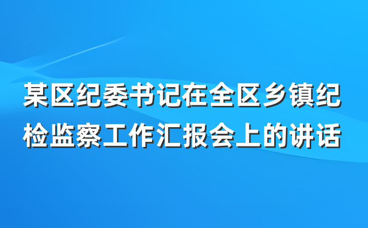 某区纪委书记在全区乡镇纪检监察工作汇报会上的讲话