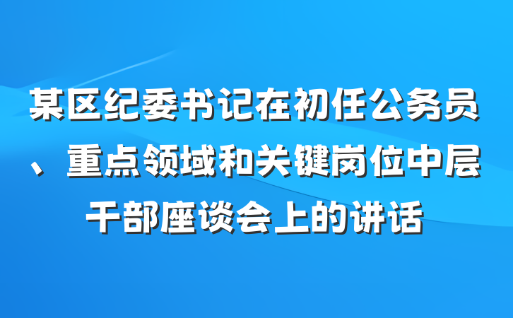 某区纪委书记在初任公务员、重点领域和关键岗位中层干部座谈会上的讲话