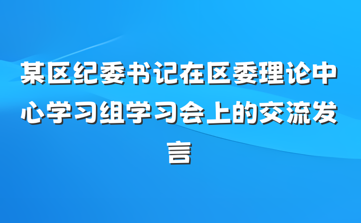 某区纪委书记在区委理论中心学习组学习会上的交流发言