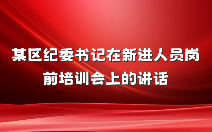 某区纪委书记在新进人员岗前培训会上的讲话