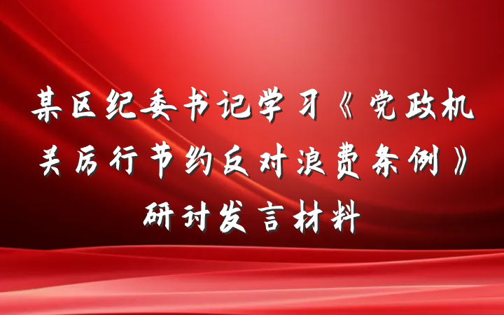 某区纪委书记学习《党政机关厉行节约反对浪费条例》研讨发言材料