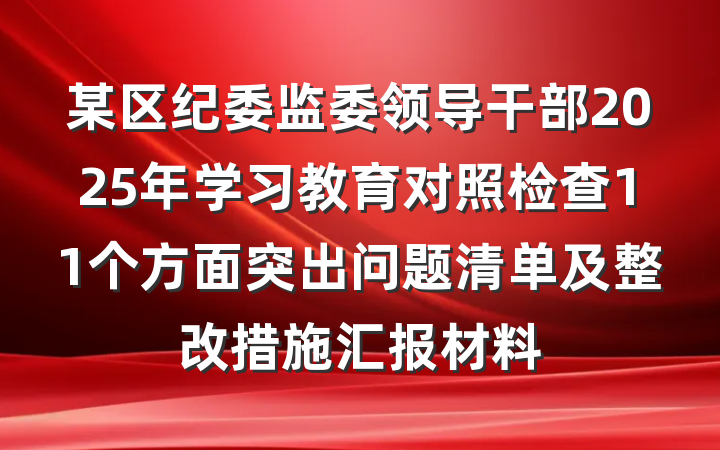 某区纪委监委领导干部2025年学习教育对照检查11个方面突出问题清单及整改措施汇报材料