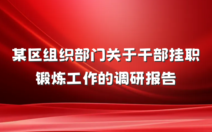 某区组织部门关于干部挂职锻炼工作的调研报告
