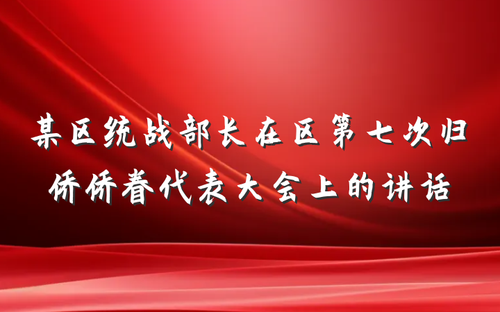 某区统战部长在区第七次归侨侨眷代表大会上的讲话