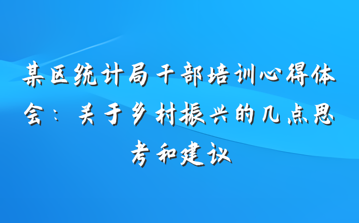 某区统计局干部培训心得体会：关于乡村振兴的几点思考和建议