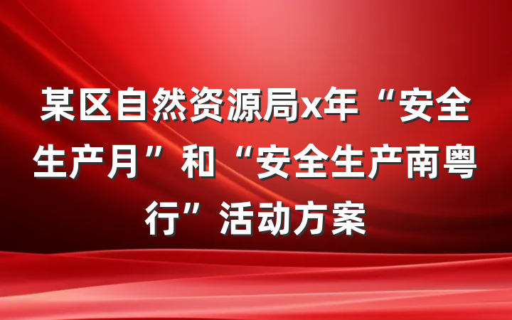 某区自然资源局x年“安全生产月”和“安全生产南粤行”活动方案