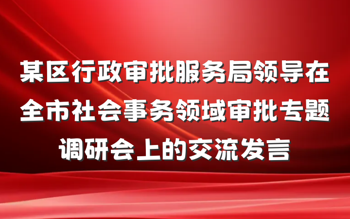 某区行政审批服务局领导在全市社会事务领域审批专题调研会上的交流发言
