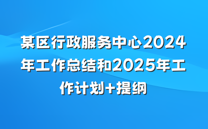 某区行政服务中心2024年工作总结和2025年工作计划 提纲