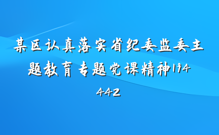 某区认真落实省纪委监委主题教育专题党课精神194442