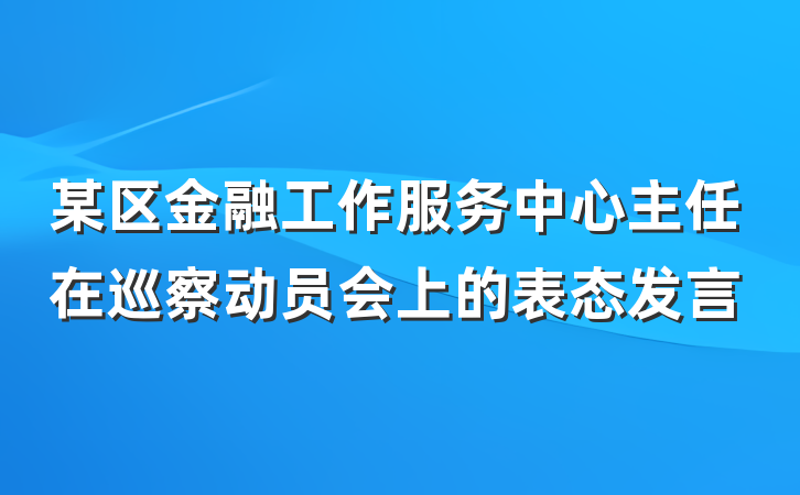 某区金融工作服务中心主任在巡察动员会上的表态发言