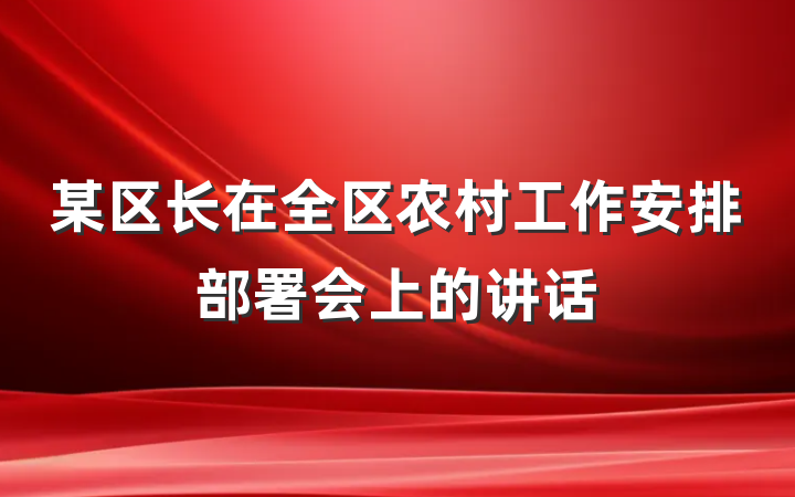 某区长在全区农村工作安排部署会上的讲话