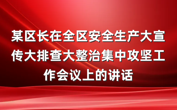 某区长在全区安全生产大宣传大排查大整治集中攻坚工作会议上的讲话