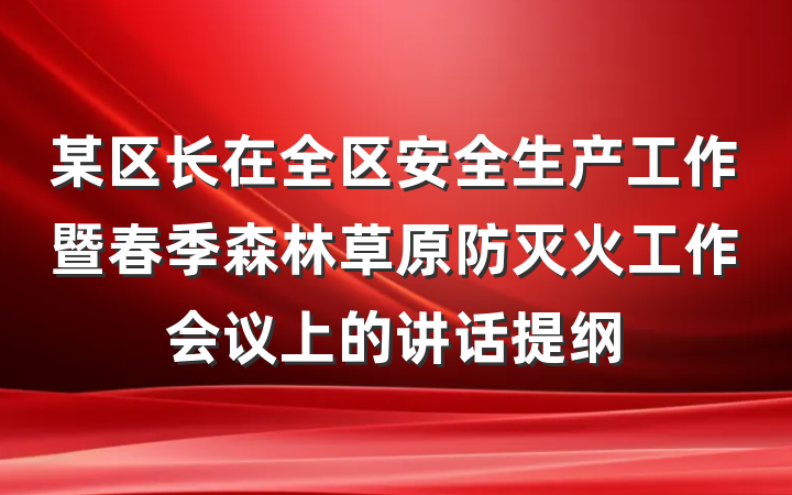 某区长在全区安全生产工作暨春季森林草原防灭火工作会议上的讲话提纲
