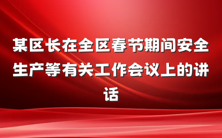 某区长在全区春节期间安全生产等有关工作会议上的讲话