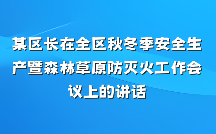 某区长在全区秋冬季安全生产暨森林草原防灭火工作会议上的讲话