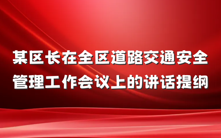 某区长在全区道路交通安全管理工作会议上的讲话提纲