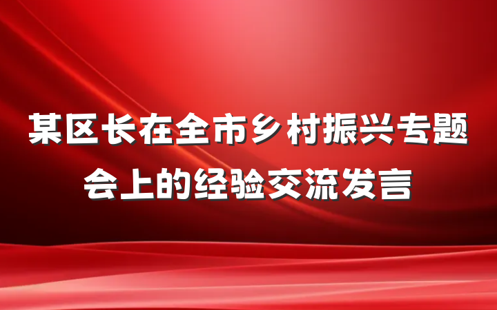 某区长在全市乡村振兴专题会上的经验交流发言