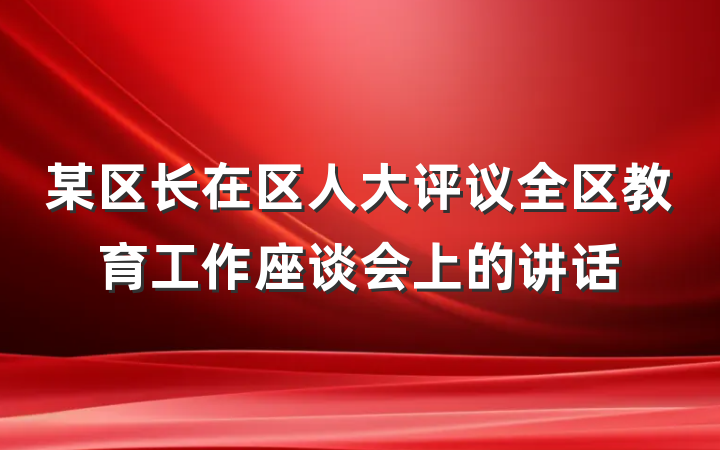 某区长在区人大评议全区教育工作座谈会上的讲话