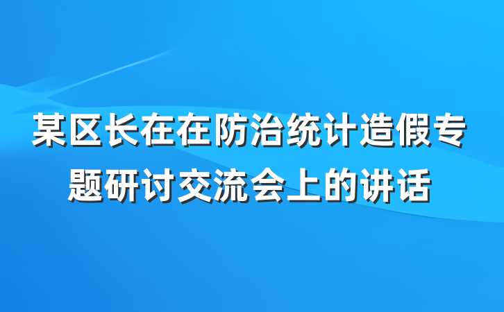 某区长在在防治统计造假专题研讨交流会上的讲话