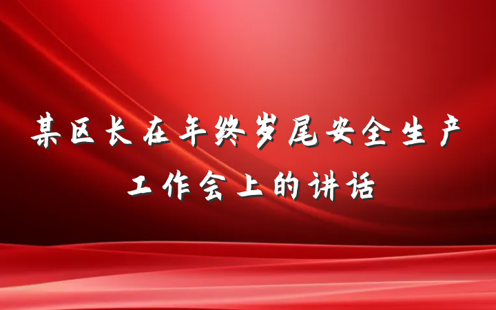 某区长在年终岁尾安全生产工作会上的讲话