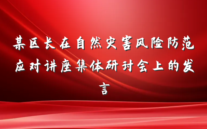 某区长在自然灾害风险防范应对讲座集体研讨会上的发言