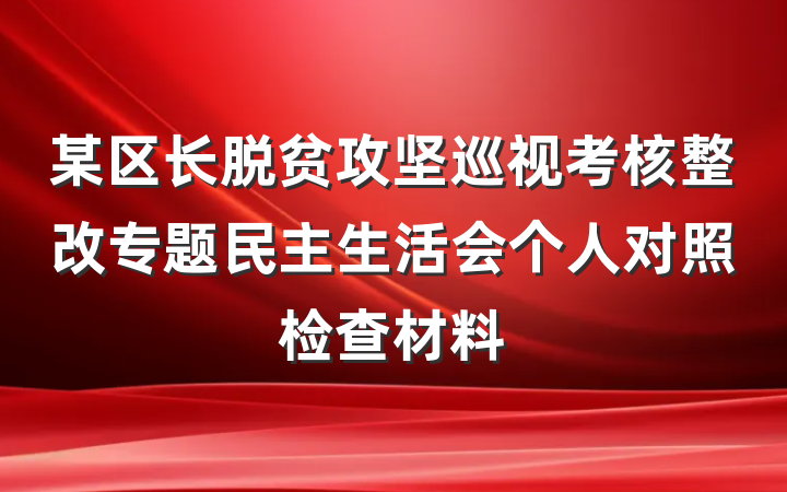 某区长脱贫攻坚巡视考核整改专题民主生活会个人对照检查材料