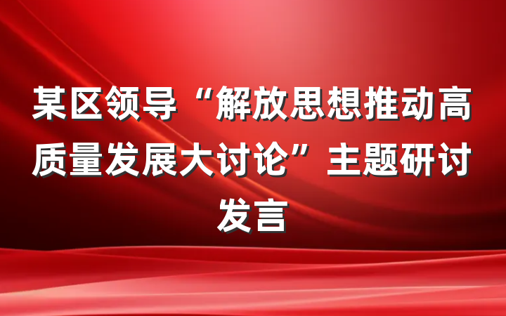 某区领导“解放思想推动高质量发展大讨论”主题研讨发言