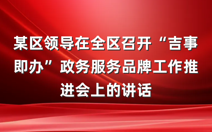某区领导在全区召开“吉事即办”政务服务品牌工作推进会上的讲话
