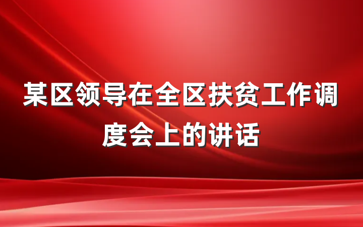 某区领导在全区扶贫工作调度会上的讲话