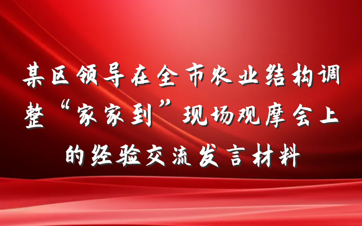 某区领导在全市农业结构调整“家家到”现场观摩会上的经验交流发言材料