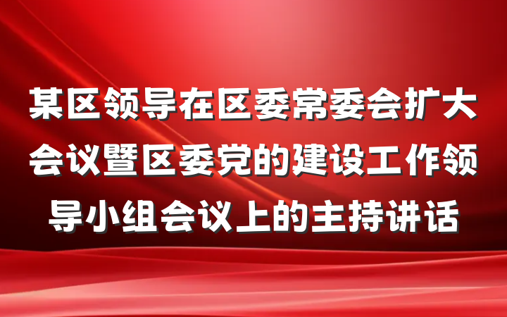 某区领导在区委常委会扩大会议暨区委党的建设工作领导小组会议上的主持讲话