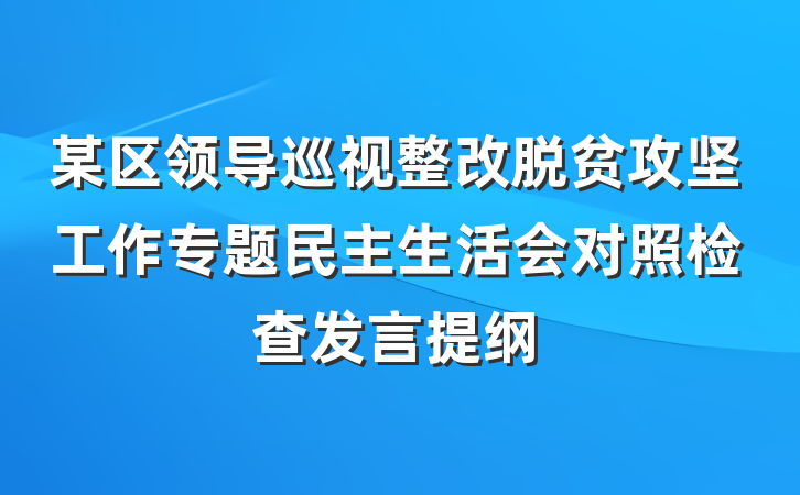 某区领导巡视整改脱贫攻坚工作专题民主生活会对照检查发言提纲