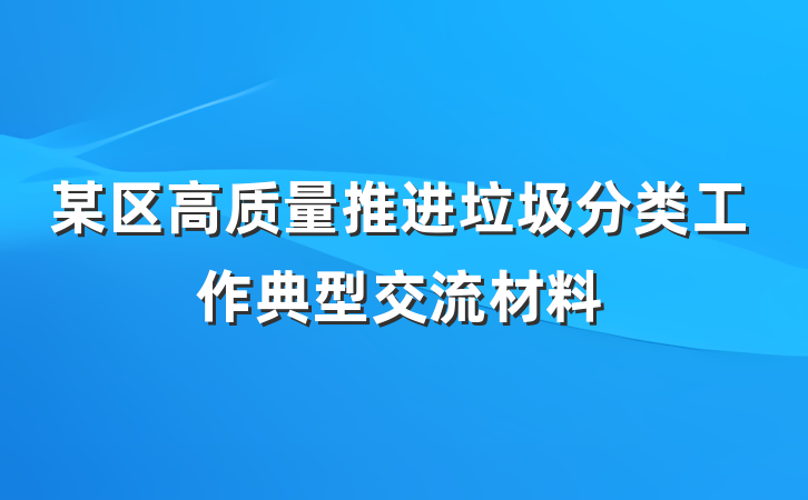 某区高质量推进垃圾分类工作典型交流材料