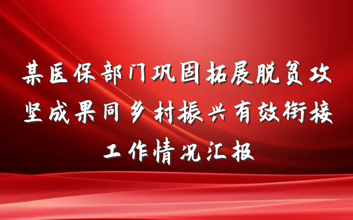 某医保部门巩固拓展脱贫攻坚成果同乡村振兴有效衔接工作情况汇报