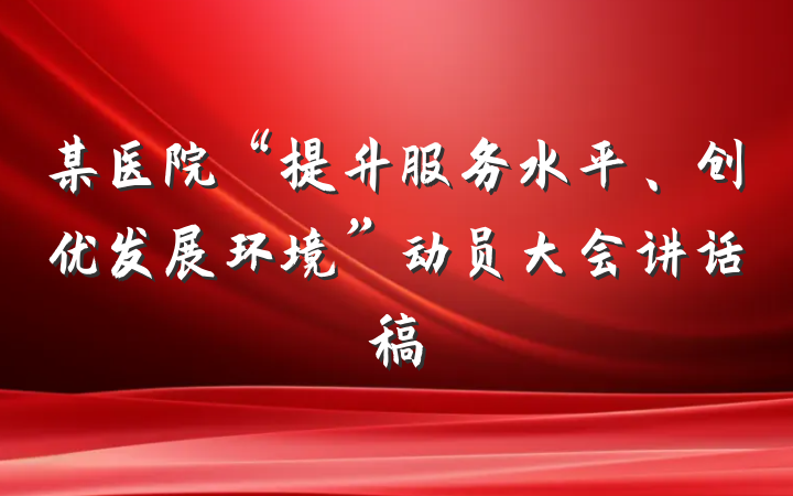 某医院“提升服务水平、创优发展环境”动员大会讲话稿