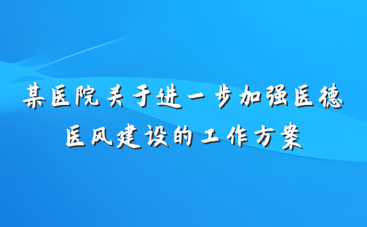 某医院关于进一步加强医德医风建设的工作方案