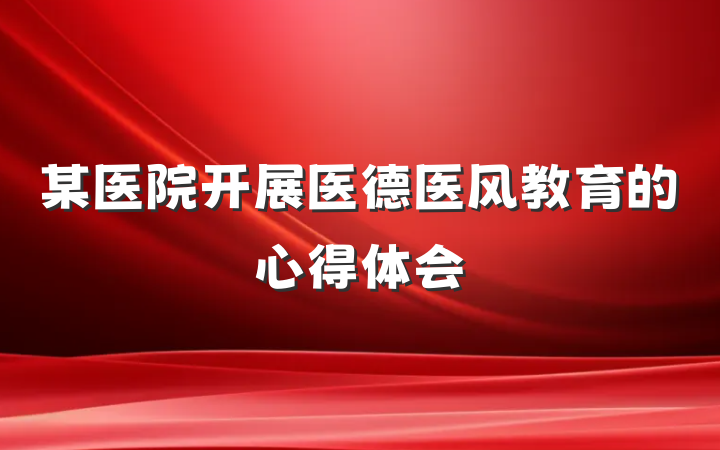 某医院开展医德医风教育的心得体会